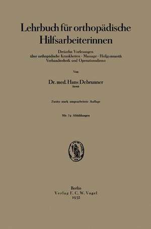 Lehrbuch für orthopädische Hilfsarbeiterinnen: Dreizehn Vorlesungen über orthopädische Krankheiten · Massage · Heilgymnastik Verbandtechnik und Operationsdienst de Hans Debrunner