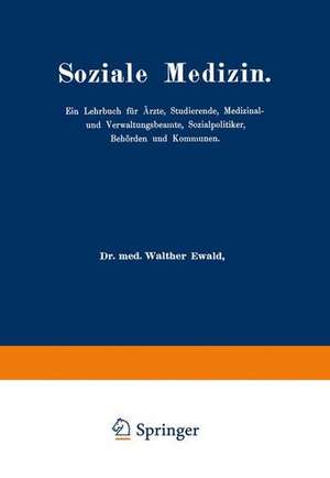 Soziale Medizin: Ein Lehrbuch für Ärzte, Studierende, Medizinal-und Verwaltungsbeamte, Sozialpolitiker, Behörden und Kommunen Erster Band de Walther Ewald