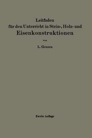 Leitfaden für den Unterricht in Stein-, Holz- und Eisenkonstruktionen an maschinentechnischen Fachschulen de L. Geusen