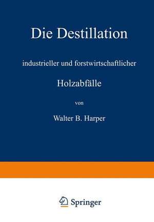 Die Destillation industrieller und forstwirtschaftlicher Holzabfälle de Walter B. Harper