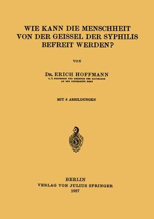 Wie Kann die Menschheit von der Geissel der Syphilis Befreit Werden? de Erich Hoffmann