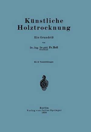 Künstliche Holztrocknung: Ein Grundriß de Fr. Moll