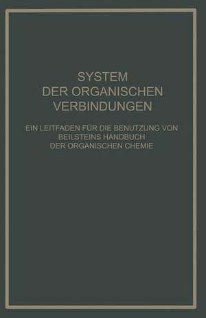 System Der Organischen Verbindungen: Ein Leitfaden für die Benutzung von Beilsteins Handbuch der Organischen Chemie de B. Prager