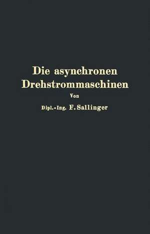 Die asynchronen Drehstrommaschinen mit und ohne Stromwender: Darstellung ihrer Wirkungsweise und Verwendungsmöglichkeiten de Franz Sallinger