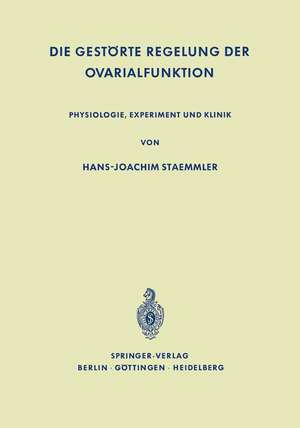 Die Gestörte Regelung der Ovarialfunktion: Physiologie, Experiment und Klinik de Hans-Joachim Staemmler