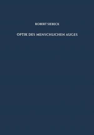 Optik des Menschlichen Auges: Theorie und Praxis der Refraktionsbestimmung de Robert Siebeck