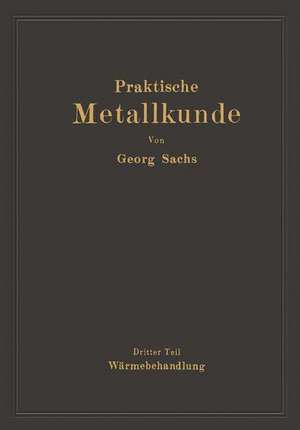 Praktische Metallkunde: Schmelzen und Gießen, spanlose Formung, Wärmebehandlung de Georg Sachs