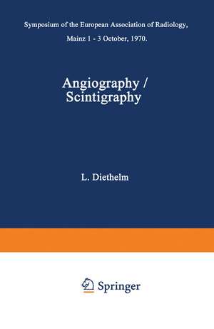 Angiography / Scintigraphy: Symposium of the European Association of Radiology Mainz 1–3 October, 1970 de L. Diethelm