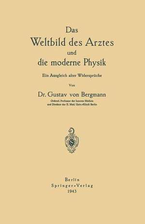 Das Weltbild des Arztes und die moderne Physik: Ein Ausgleich alter Widersprüche de Gustav von Bergmann