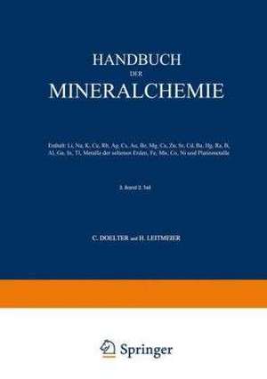 Handbuch der Mineralchemie: Band III Zweite Hälfte Enthält: Li, Na, K, Cu, Rb, Ag, Cs, Au, Be, Mg, Ca, Zn, Sr, Cd, Ba, Hg, Ra, B, Al, Ga, In, Tl, Metalle der seltenen Erden, Fe, Mn, Co, Ni und Platinmetalle de C. Doelter