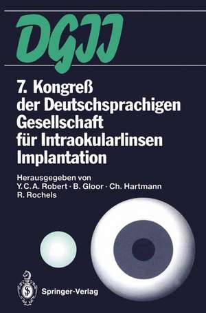 7. Kongreß der Deutschsprachigen Gesellschaft für Intraokularlinsen Implantation: 4. bis 6. März 1993, Zürich de Ives C.A. Robert