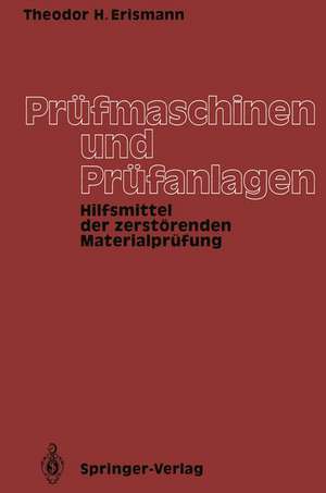 Prüfmaschinen und Prüfanlagen: Hilfsmittel der zerstörenden Materialprüfung de Theodor H. Erismann