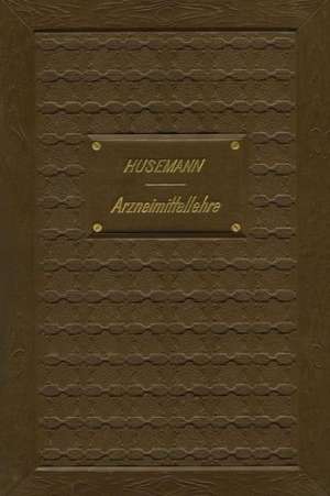 Handbuch der Arzneimittellehre: Mit besonderer Rücksichtnahme auf die neuesten Pharmakopöen für Studirende und Aerzte de Theodor Husemann