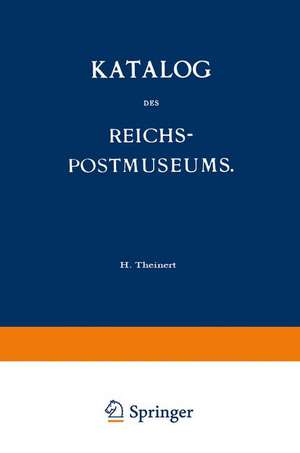 Katalog des Reichs-Postmuseums: Im Auftrage des Reichs-Postamts de H. Theinert