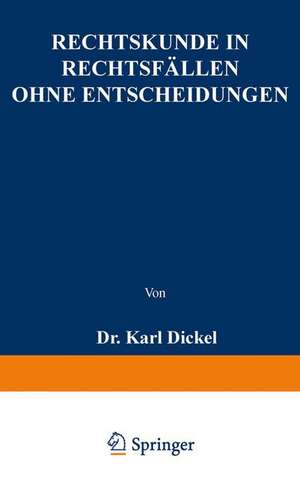 Rechtskunde in Rechtsfällen ohne Entscheidungen: Zum Gebrauche bei akademischen Uebungen und beim Selbstudium für Iuristen, Forstbeflissene und Regierungsreferendare de Karl Dickel