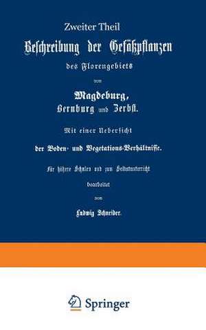 Beschreibung der Gefüßpflanzen des Florengebiets von Magdeburg, Bernburg und Zerbst. Mit einer Übersicht der Boden- und Vegetations-Verhältnisse: Zweiter Theil de Ludwig Schneider