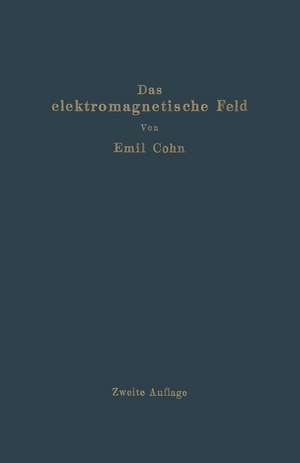 Das elektromagnetische Feld: Ein Lehrbuch de Emil Cohn