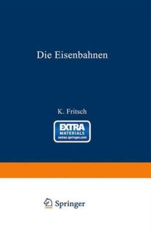 Die Eisenbahnen. Allgemeine Bestimmungen; Verwaltung der Staatseisenbahnen; Staatsaufsicht über Privatbahnen; Beamte und Arbeiter; Finanzen, Steuern; Eisenbahnbau, Grunderwerb und Rechtsverhältnisse des Grundeigentums; Eisenbahnbetrieb; Eisenbahnverkehr;: Band 19 de K. Fritsch