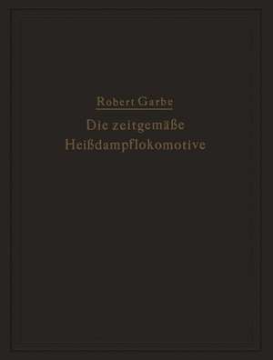 Die zeitgemäße Heißdampflokomotive: „Die Dampflokomotiven der Gegenwart“ de Robert Garbe