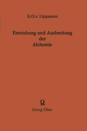 Entstehung und Ausbreitung der Alchemie: Ein Beitrag zur Kulturgeschichte de Edmund O. von Lippmann