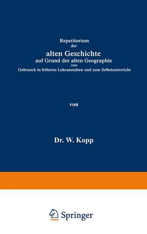 Repetitorium der alten Geschichte auf Grund der alten Geographie zum Gebrauch in höheren Lehranstalten und zum Selbstunterricht de Waldemar Kopp