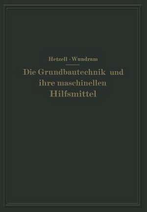 Die Grundbautechnik und ihre maschinellen Hilfsmittel de G. Hetzell