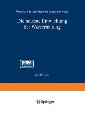 Die neueste Entwicklung der Wasserhaltung. Versuche mit verschiedenen Pumpensystemen de Baum Baum