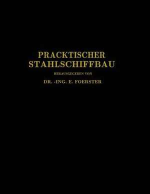 Praktischer Stahlschiffbau: Ein Hilfsbuch für Werft, Reederei und Lehrstätte de E. Foerster