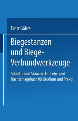 Schnitte und Stanzen. Ein Lehr- und Nachschlagebuch für Studium und Praxis: Zweiter Band: Biegestanzen und Biege-Verbundwerkzeuge de Ernst Göhre