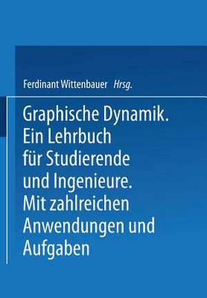 Graphische Dynamik: Ein Lehrbuch für Studierende und Ingenieure de Ferdinant Wittenbauer