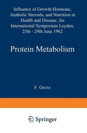 Protein Metabolism: Influence of Growth Hormone, Anabolic Steroids, and Nutrition in Health and Disease. An International Symposium Leyden, 25th–29th June, 1962 de A. Querido