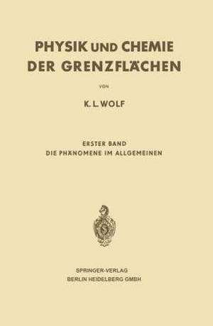 Physik und Chemie der Grenzflächen: Erster Band: Die Phänomene im Allgemeinen de Karl L. Wolf