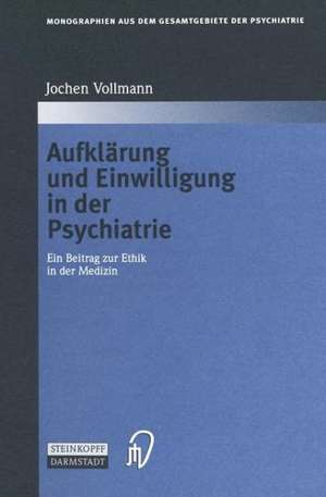 Aufklärung und Einwilligung in der Psychiatrie: Ein Beitrag zur Ethik in der Medizin de Jochen Vollmann