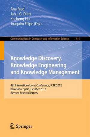 Knowledge Discovery, Knowledge Engineering and Knowledge Management: 4th International Joint Conference, IC3K 2012, Barcelona, Spain, October 4-7, 2012. Revised Selected Papers de Ana Fred