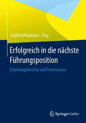 Erfolgreich in die nächste Führungsposition: Erfahrungsberichte und Praxiswissen de Siegfried Neubauer