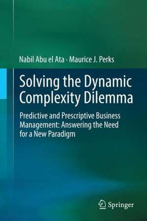 Solving the Dynamic Complexity Dilemma: Predictive and Prescriptive Business Management: Answering the Need for a New Paradigm de Nabil Abu el Ata