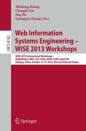 Web Information Systems Engineering – WISE 2013 Workshops: WISE 2013 International Workshops BigWebData, MBC, PCS, STeH, QUAT, SCEH, and STSC 2013, Nanjing, China, October 13-15, 2013, Revised Selected Papers de Zhisheng Huang