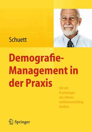 Demografie-Management in der Praxis: Mit der Psychologie des Alterns wettbewerbsfähig bleiben de Susanne Schuett