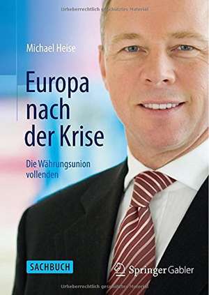 Europa nach der Krise: Die Währungsunion vollenden de Michael Heise