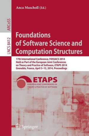 Foundations of Software Science and Computation Structures: 17th International Conference, FOSSACS 2014, Held as Part of the European Joint Conferences on Theory and Practice of Software, ETAPS 2014, Grenoble, France, April 5-13, 2014, Proceedings de Anca Muscholl