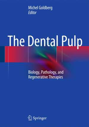 The Dental Pulp: Biology, Pathology, and Regenerative Therapies de Michel Goldberg