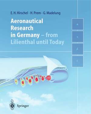 Aeronautical Research in Germany: From Lilienthal until Today de Ernst Heinrich Hirschel