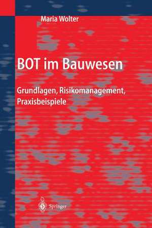 BOT im Bauwesen: Grundlagen, Risikomanagement, Praxisbeispiele de Maria Wolter