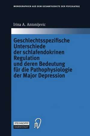 Geschlechtsspezifische Unterschiede der schlafendokrinen Regulation und deren Bedeutung für die Pathophysiologie der Major Depression de Irina A. Antonijevic