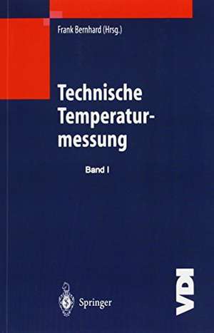 Technische Temperaturmessung: Physikalische und meßtechnische Grundlagen, Sensoren und Meßverfahren, Meßfehler und Kalibrierung de Frank Bernhard