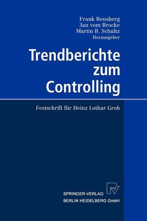 Trendberichte zum Controlling: Festschrift für Heinz Lothar Grob de Frank Bensberg