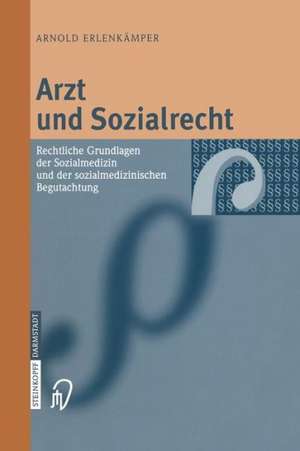 Arzt und Sozialrecht: Rechtliche Grundlagen der Sozialmedizin und der sozialmedizinischen Begutachtung de Arnold Erlenkämper