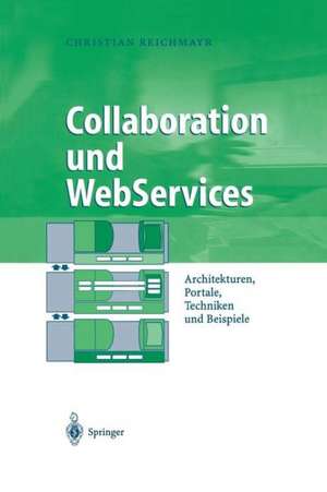Collaboration und WebServices: Architekturen, Portale, Techniken und Beispiele de Christian Reichmayr