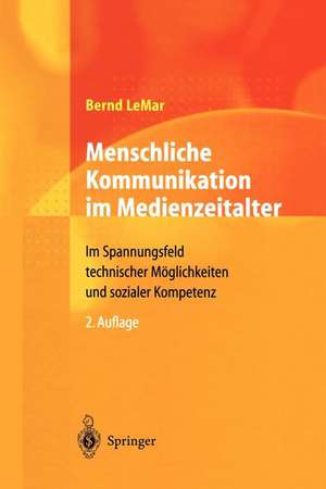 Menschliche Kommunikation im Medienzeitalter: Im Spannungsfeld technischer Möglichkeiten und sozialer Kompetenz de Bernd LeMar