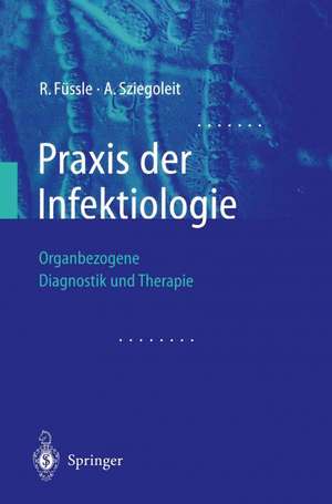 Praxis der Infektiologie: Organbezogene Diagnostik und Therapie de R. Füssle